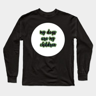 Funny My Dogs are My Children Long Sleeve T-Shirt